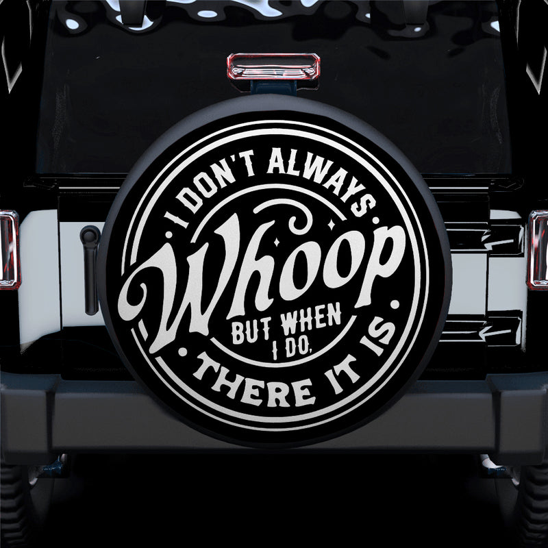 I Dont Always Whoop But When I Do There It Is Car Spare Tire Cover