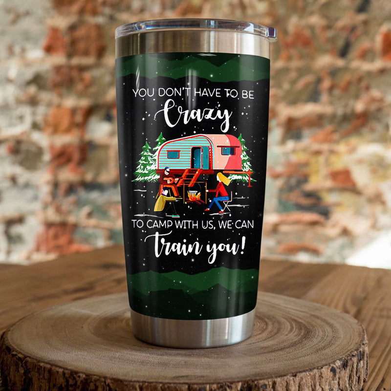 You Don'T Have To Be Crazy To Camp With Us We Can Train You Camping Camfire Tumbler 2023 Nearkii