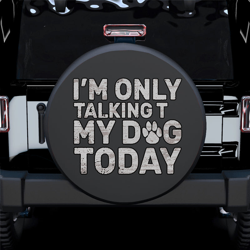 I'm Only Talking to My Dog Today Paw Car Spare Tire Gift For Campers Nearkii