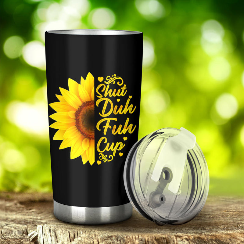 Sunflowers Shut Duh Fuh Up Tumbler